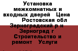 Установка межкомнатных и входных дверей › Цена ­ 1 500 - Ростовская обл., Зерноградский р-н, Зерноград г. Строительство и ремонт » Услуги   